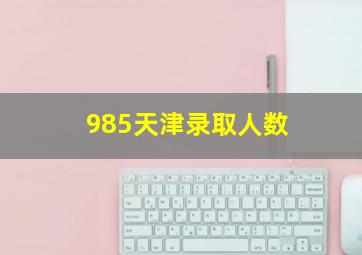 985天津录取人数