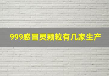 999感冒灵颗粒有几家生产