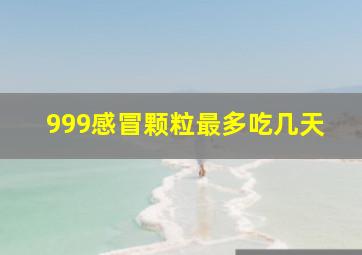 999感冒颗粒最多吃几天