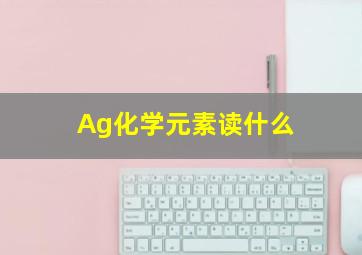 Ag化学元素读什么