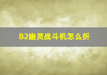 B2幽灵战斗机怎么折