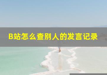 B站怎么查别人的发言记录