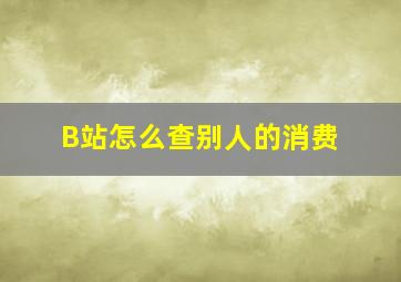 B站怎么查别人的消费