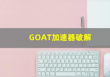 GOAT加速器破解