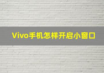 Vivo手机怎样开启小窗口