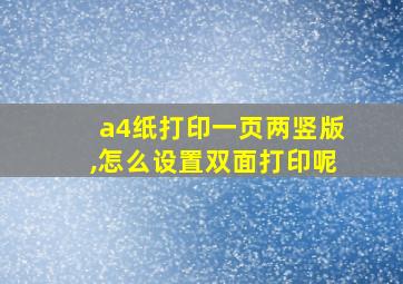 a4纸打印一页两竖版,怎么设置双面打印呢