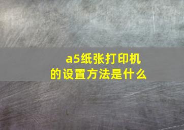 a5纸张打印机的设置方法是什么