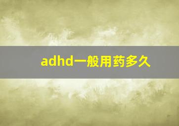 adhd一般用药多久