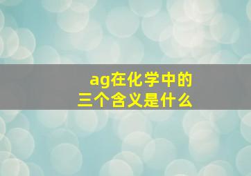 ag在化学中的三个含义是什么