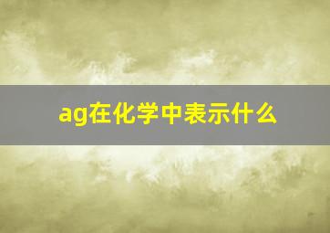 ag在化学中表示什么