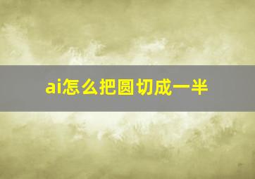 ai怎么把圆切成一半