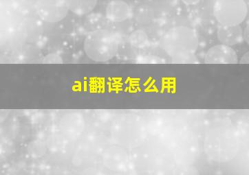 ai翻译怎么用