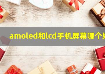 amoled和lcd手机屏幕哪个好