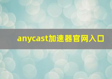 anycast加速器官网入口