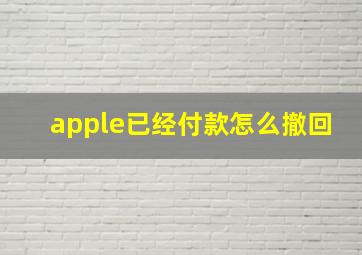 apple已经付款怎么撤回