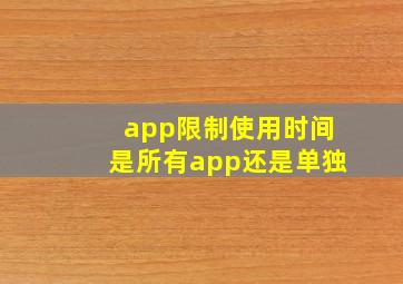 app限制使用时间是所有app还是单独