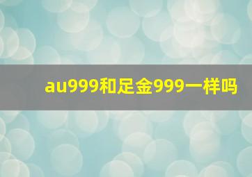 au999和足金999一样吗