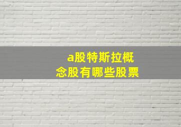 a股特斯拉概念股有哪些股票