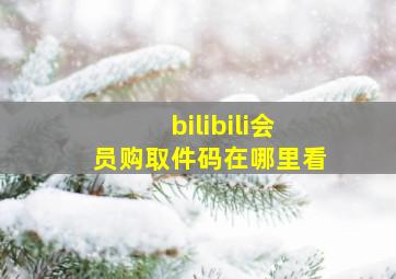 bilibili会员购取件码在哪里看