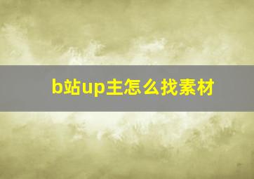 b站up主怎么找素材