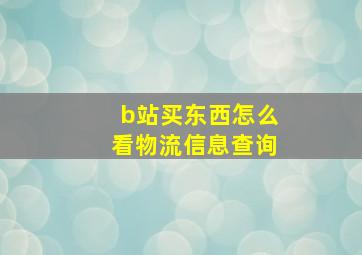 b站买东西怎么看物流信息查询