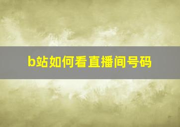 b站如何看直播间号码