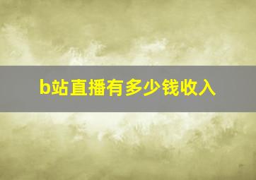 b站直播有多少钱收入