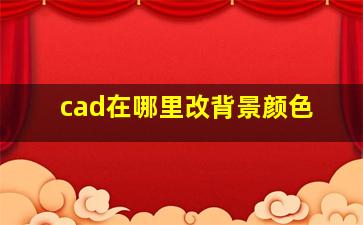 cad在哪里改背景颜色