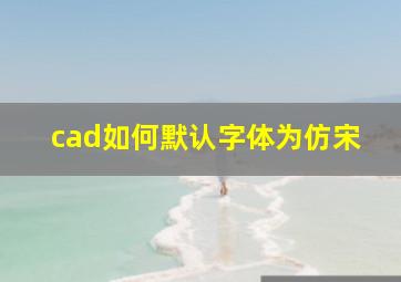 cad如何默认字体为仿宋