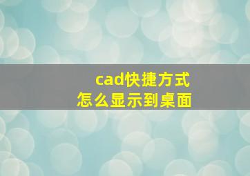 cad快捷方式怎么显示到桌面