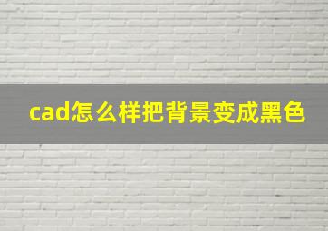 cad怎么样把背景变成黑色