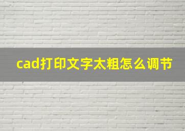 cad打印文字太粗怎么调节