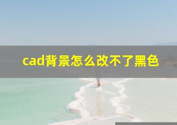 cad背景怎么改不了黑色