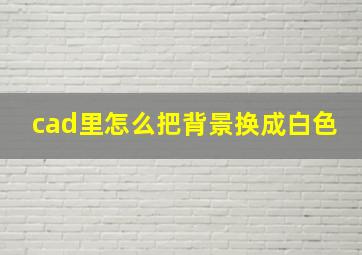 cad里怎么把背景换成白色