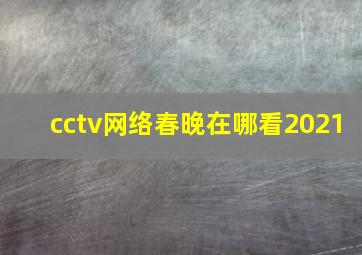 cctv网络春晚在哪看2021