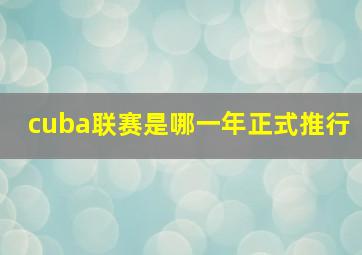 cuba联赛是哪一年正式推行