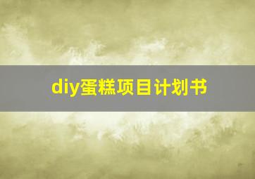 diy蛋糕项目计划书