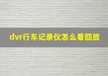 dvr行车记录仪怎么看回放