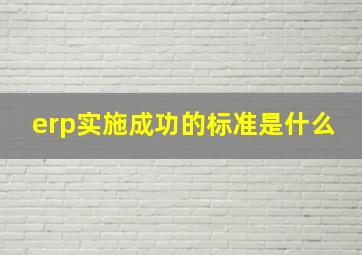 erp实施成功的标准是什么