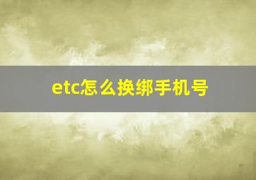 etc怎么换绑手机号