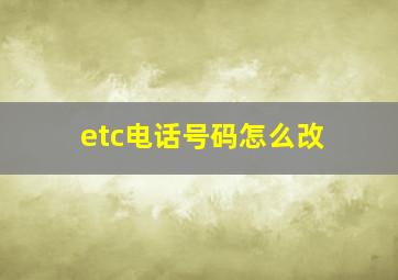 etc电话号码怎么改