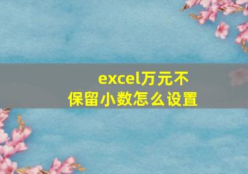 excel万元不保留小数怎么设置