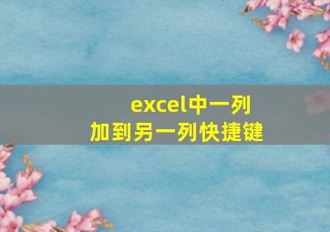 excel中一列加到另一列快捷键