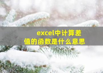 excel中计算差值的函数是什么意思