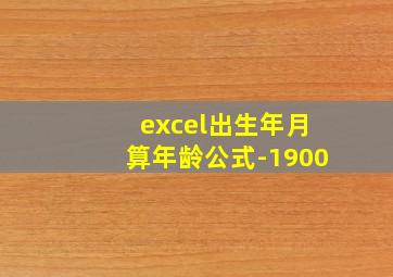 excel出生年月算年龄公式-1900