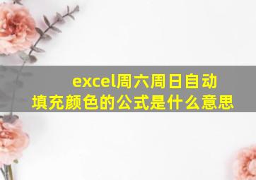 excel周六周日自动填充颜色的公式是什么意思