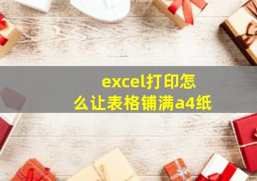 excel打印怎么让表格铺满a4纸