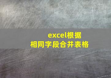 excel根据相同字段合并表格