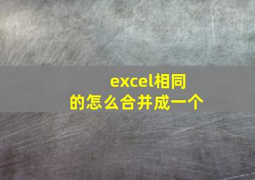 excel相同的怎么合并成一个