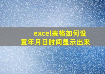 excel表格如何设置年月日时间显示出来